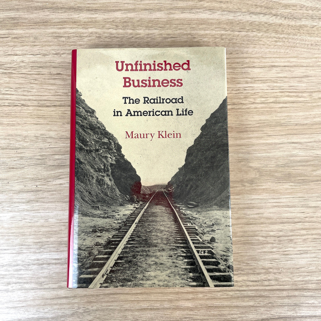 Unfinished Business: The Railroad in American Life - Maury Klein - 1994 hardcover - NextStage Vintage